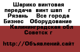 Шарико винтовая передача, винт швп .(г. Рязань) - Все города Бизнес » Оборудование   . Калининградская обл.,Советск г.